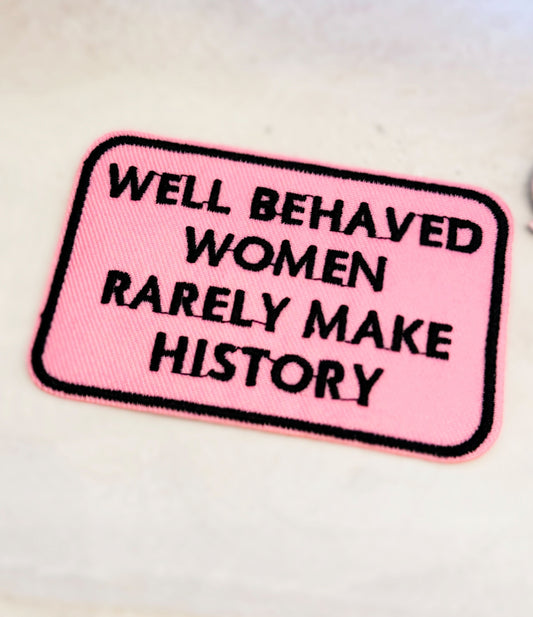 Well Behaved Women Rarely Make History